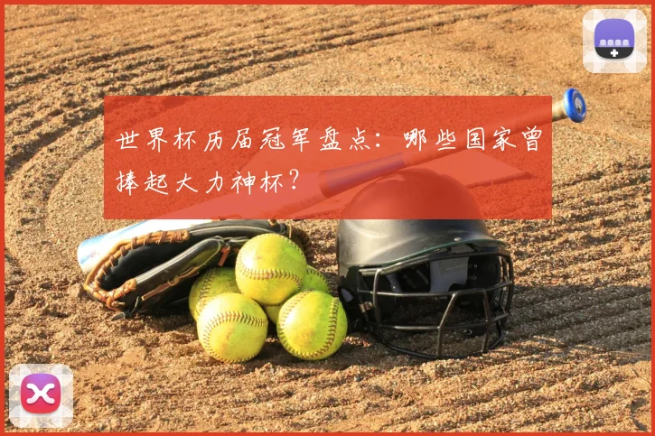 世界杯历届冠军盘点：哪些国家曾捧起大力神杯？